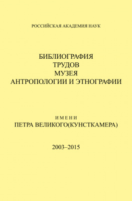 Библиография трудов Музея антропологии и этнографии им. Петра Великого (Кунсткамера), 2003-2015